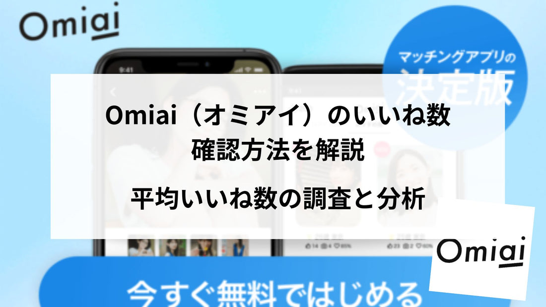 Omiai（オミアイ）のいいね数確認方法を解説！あわせて平均いいね数の調査と分析